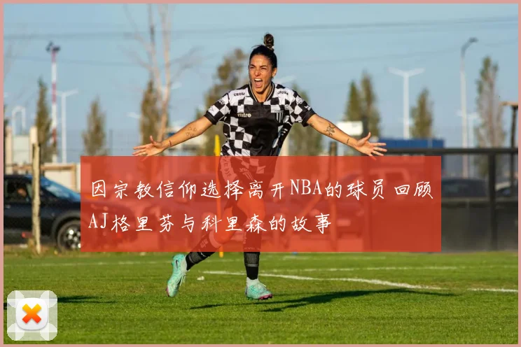 因宗教信仰选择离开NBA的球员回顾AJ格里芬与科里森的故事