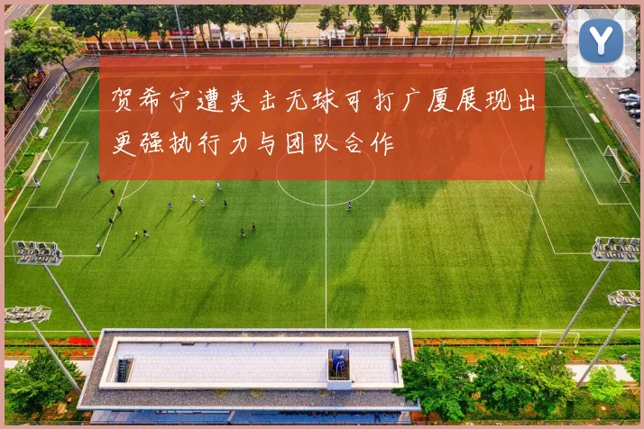 贺希宁遭夹击无球可打广厦展现出更强执行力与团队合作