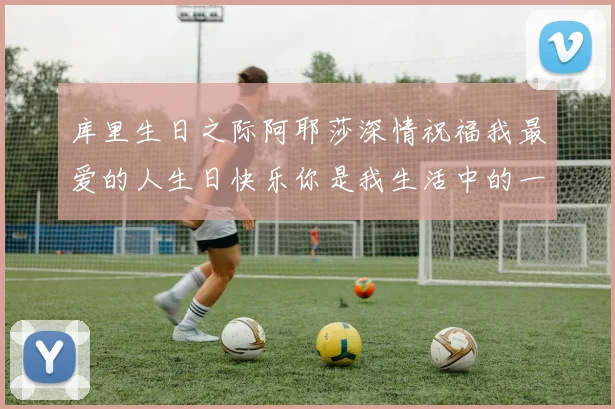 库里生日之际阿耶莎深情祝福我最爱的人生日快乐你是我生活中的一切